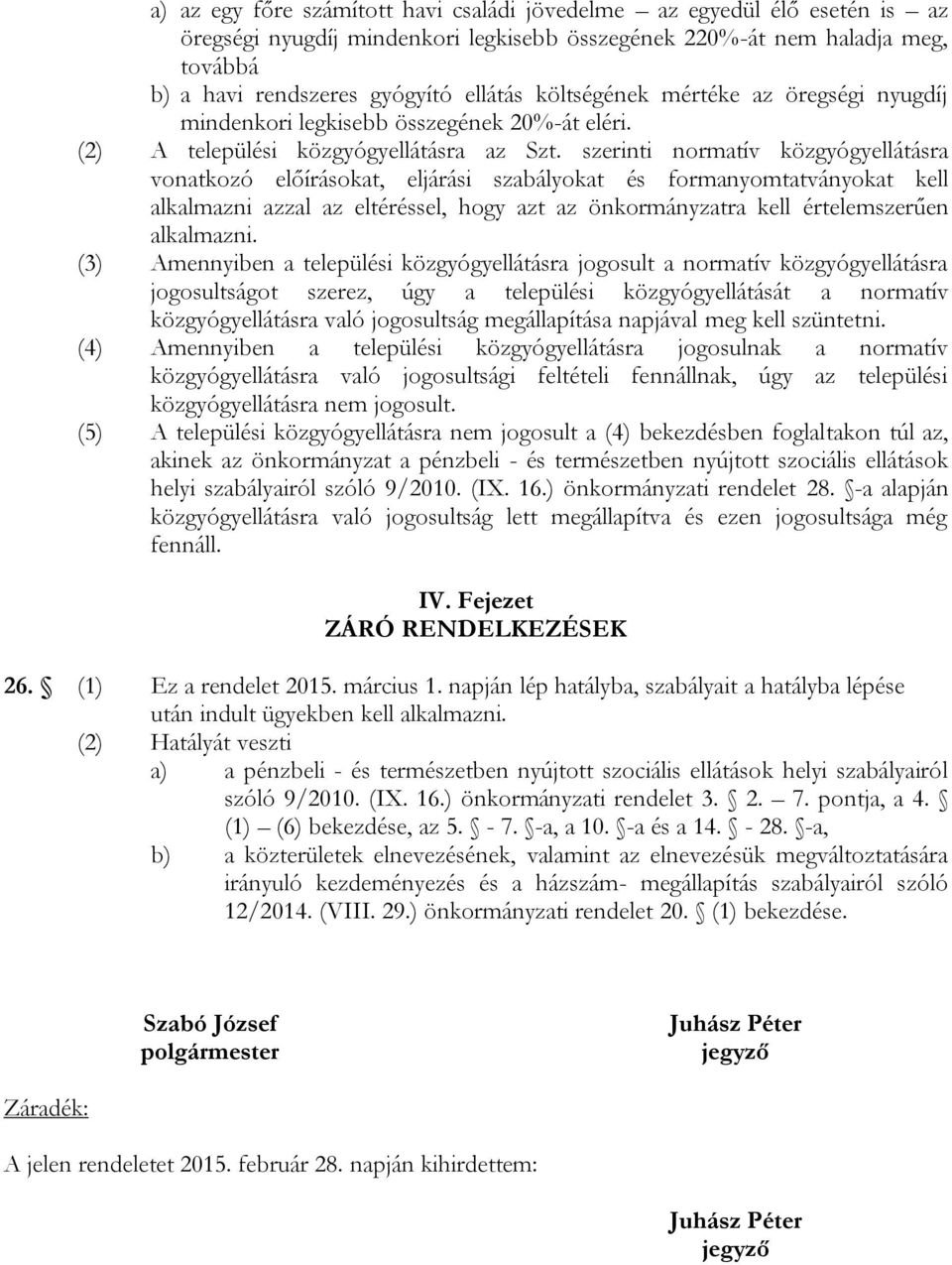 szerinti normatív közgyógyellátásra vonatkozó előírásokat, eljárási szabályokat és formanyomtatványokat kell alkalmazni azzal az eltéréssel, hogy azt az önkormányzatra kell értelemszerűen alkalmazni.