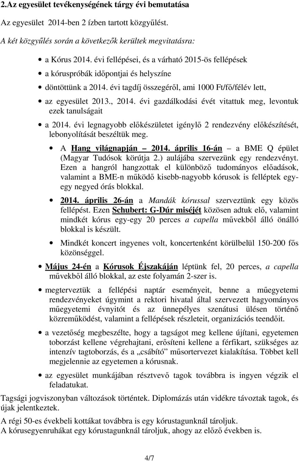 évi gazdálkodási évét vitattuk meg, levontuk ezek tanulságait a 2014. évi legnagyobb előkészületet igénylő 2 rendezvény előkészítését, lebonyolítását beszéltük meg. A Hang világnapján 2014.