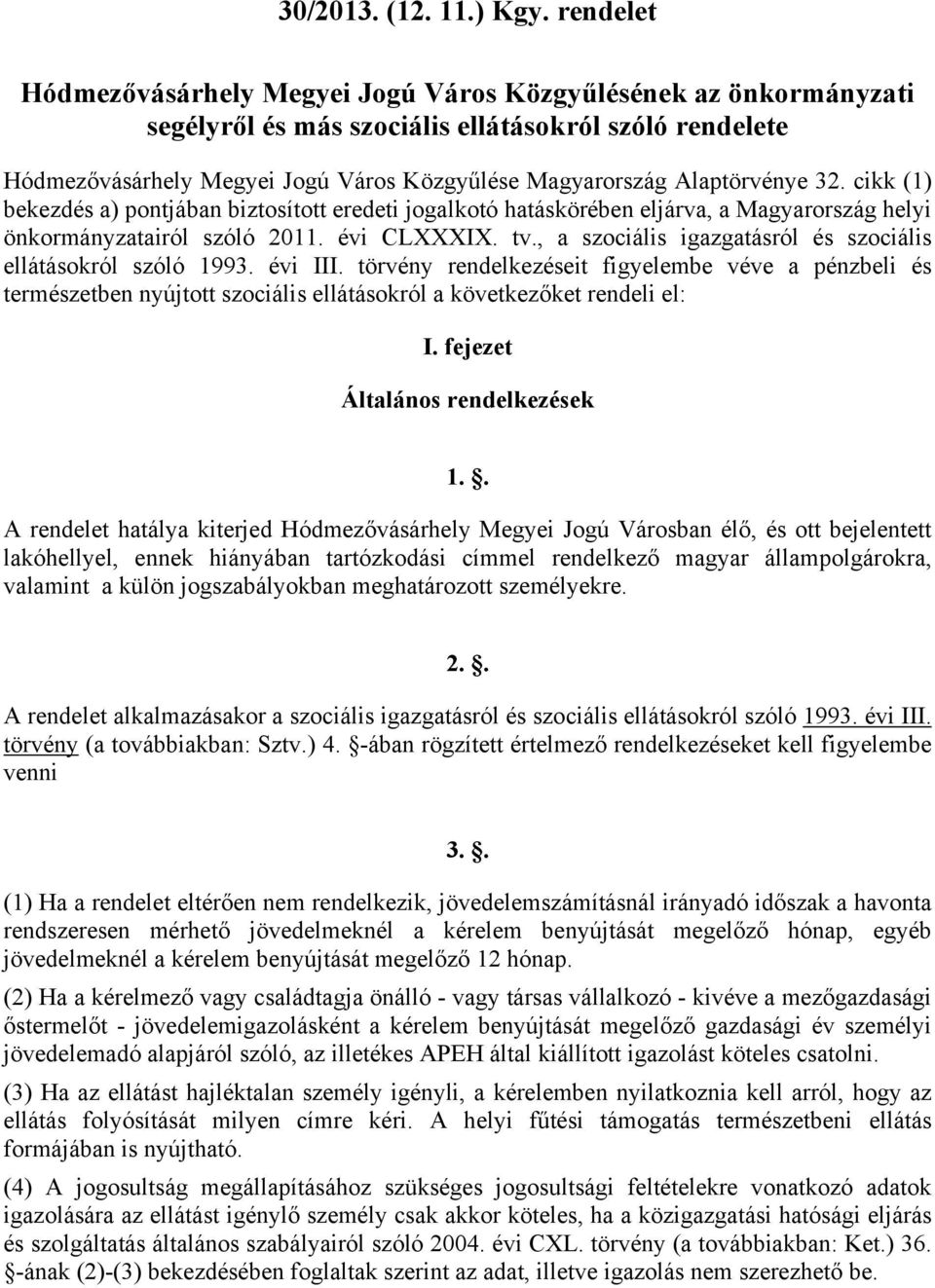 Alaptörvénye 32. cikk (1) bekezdés a) pontjában biztosított eredeti jogalkotó hatáskörében eljárva, a Magyarország helyi önkormányzatairól szóló 2011. évi CLXXXIX. tv.