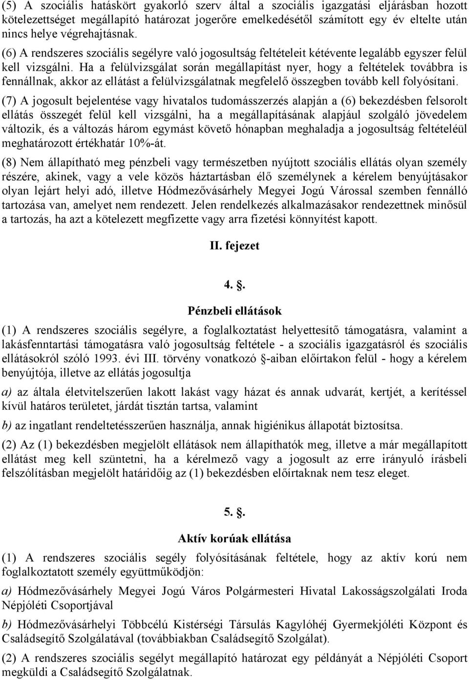 Ha a felülvizsgálat során megállapítást nyer, hogy a feltételek továbbra is fennállnak, akkor az ellátást a felülvizsgálatnak megfelelő összegben tovább kell folyósítani.