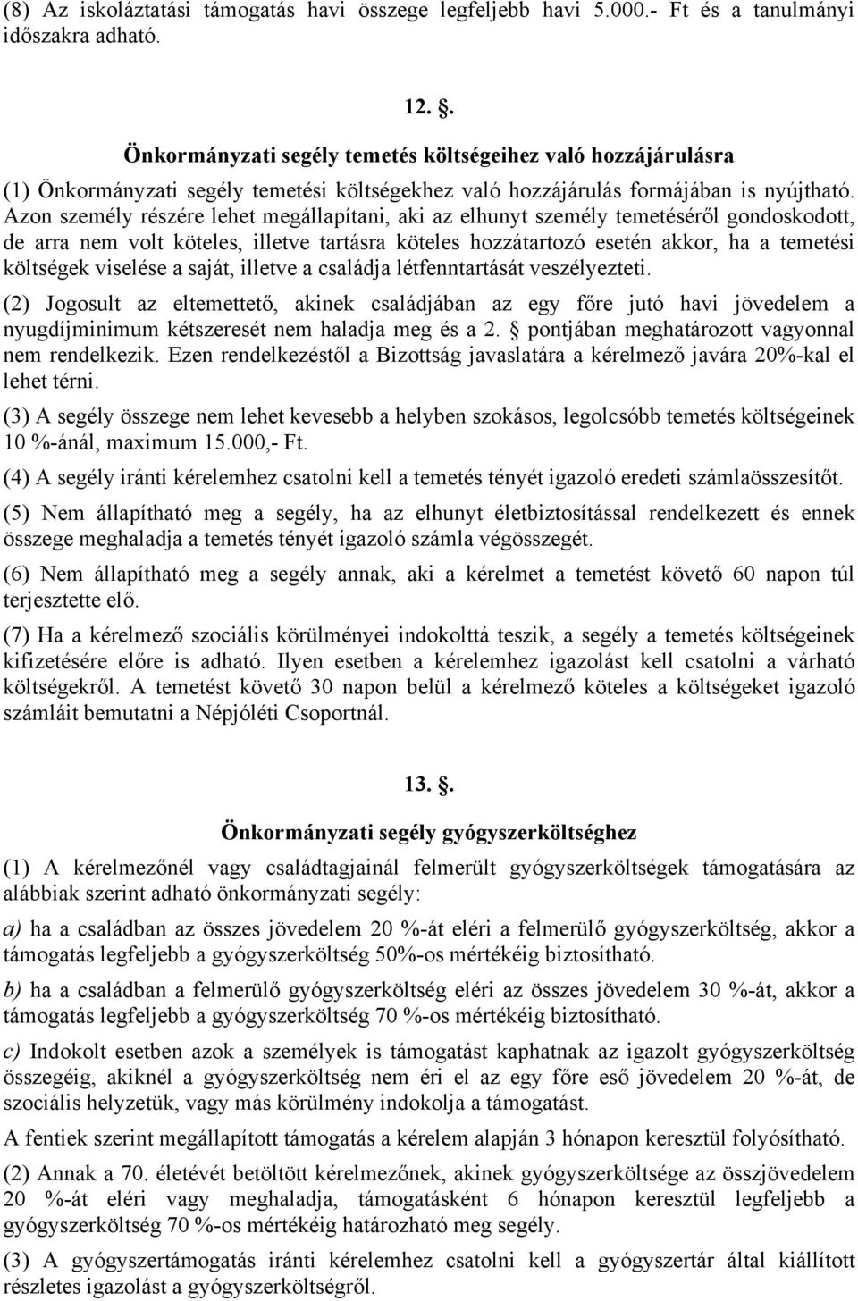 Azon személy részére lehet megállapítani, aki az elhunyt személy temetéséről gondoskodott, de arra nem volt köteles, illetve tartásra köteles hozzátartozó esetén akkor, ha a temetési költségek