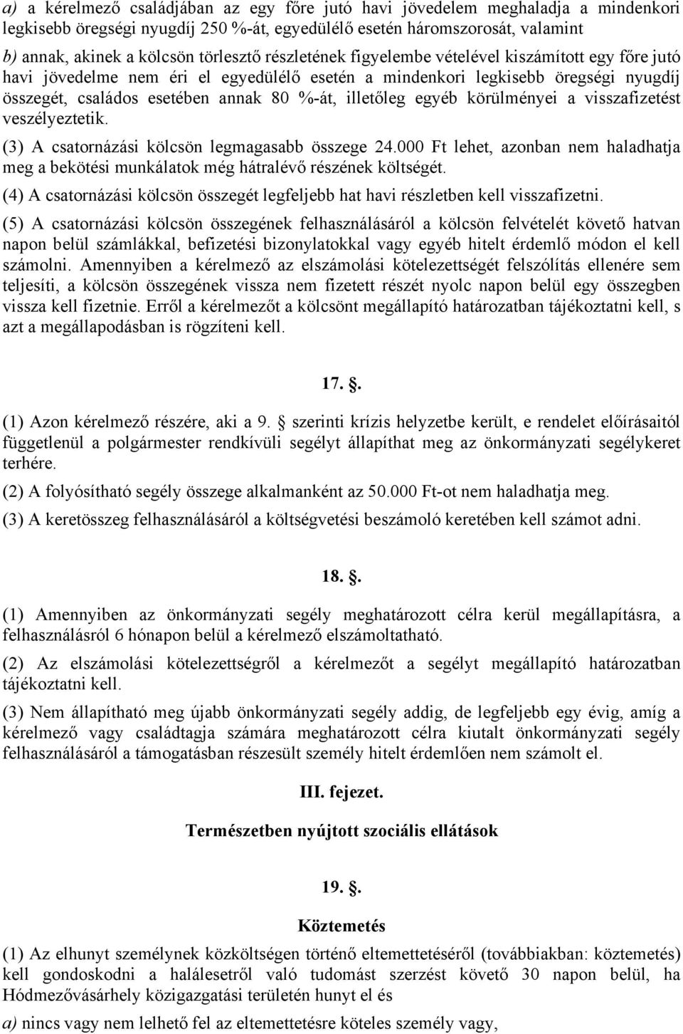 egyéb körülményei a visszafizetést veszélyeztetik. (3) A csatornázási kölcsön legmagasabb összege 24.000 Ft lehet, azonban nem haladhatja meg a bekötési munkálatok még hátralévő részének költségét.