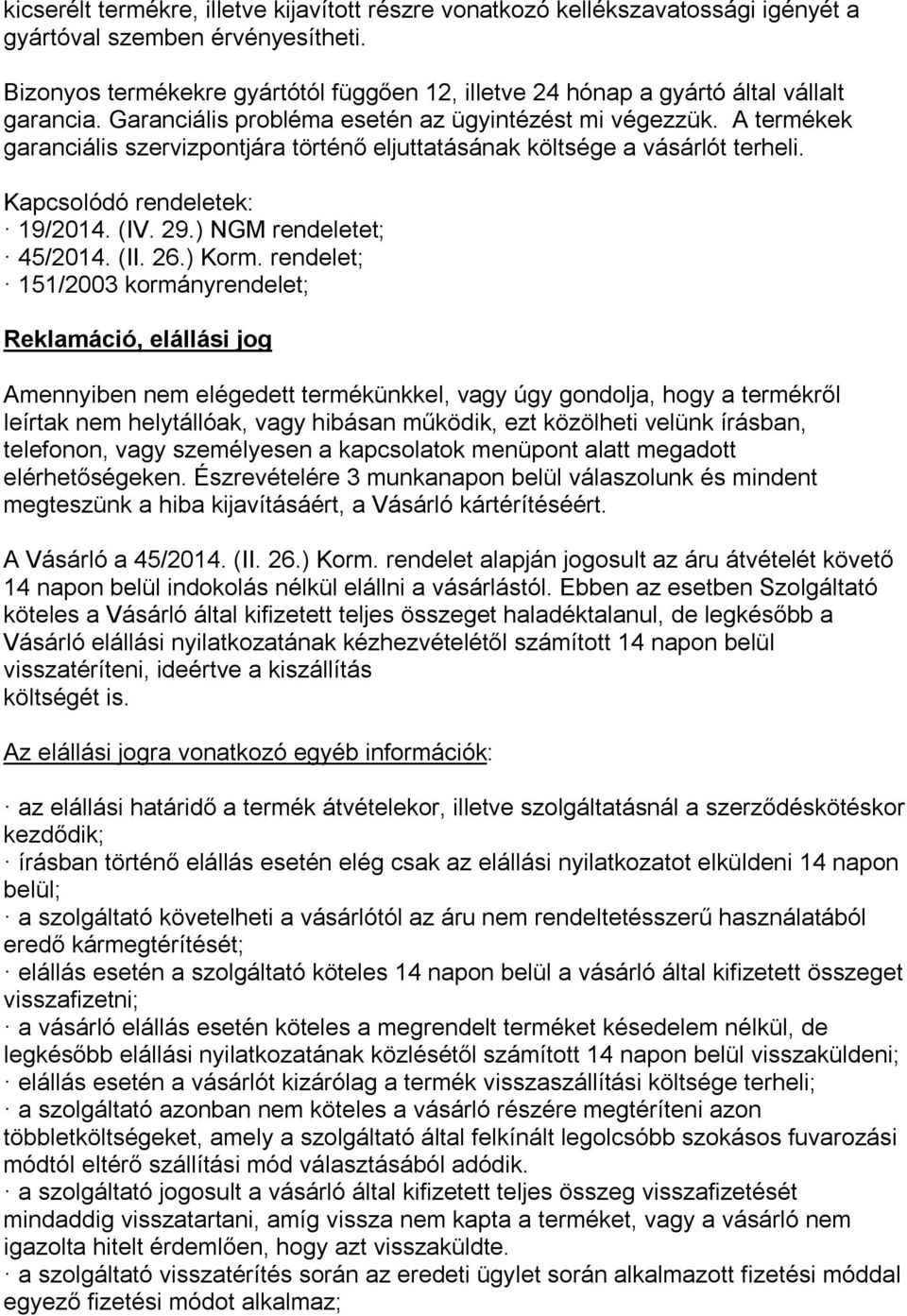 A termékek garanciális szervizpontjára történő eljuttatásának költsége a vásárlót terheli. Kapcsolódó rendeletek: 19/2014. (IV. 29.) NGM rendeletet; 45/2014. (II. 26.) Korm.