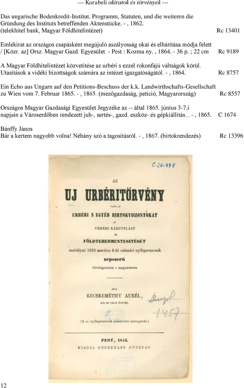 , 1864. - 36 p. ; 22 cm Rc 9189 A Magyar Földhitelintézet közvetitése az urbéri s ezzel rokonfajú váltságok körül. Utasitások a vidéki bizottságok számára az intézet igazgatóságától. -, 1864.