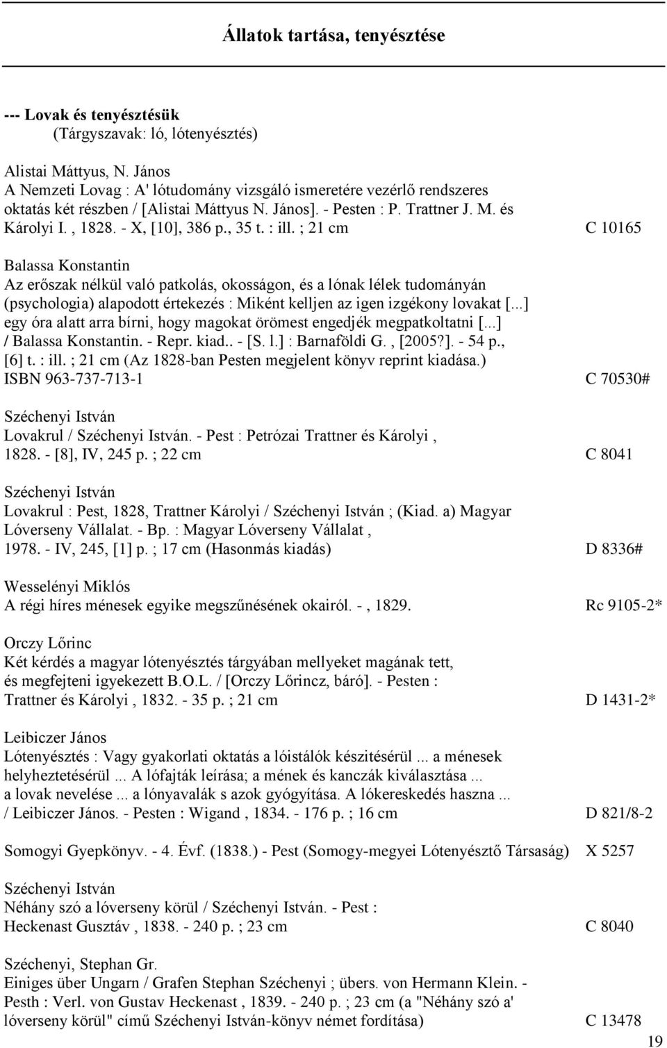 , 35 t. : ill. ; 21 cm C 10165 Balassa Konstantin Az erőszak nélkül való patkolás, okosságon, és a lónak lélek tudományán (psychologia) alapodott értekezés : Miként kelljen az igen izgékony lovakat [.