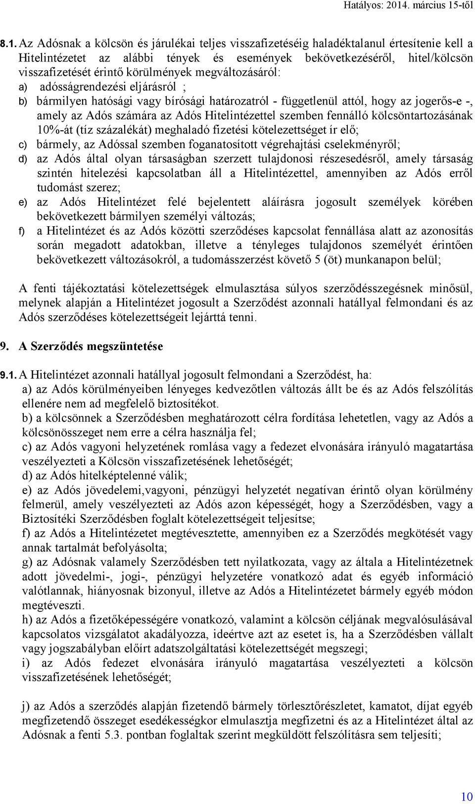 szemben fennálló kölcsöntartozásának 10%-át (tíz százalékát) meghaladó fizetési kötelezettséget ír elő; c) bármely, az Adóssal szemben foganatosított végrehajtási cselekményről; d) az Adós által