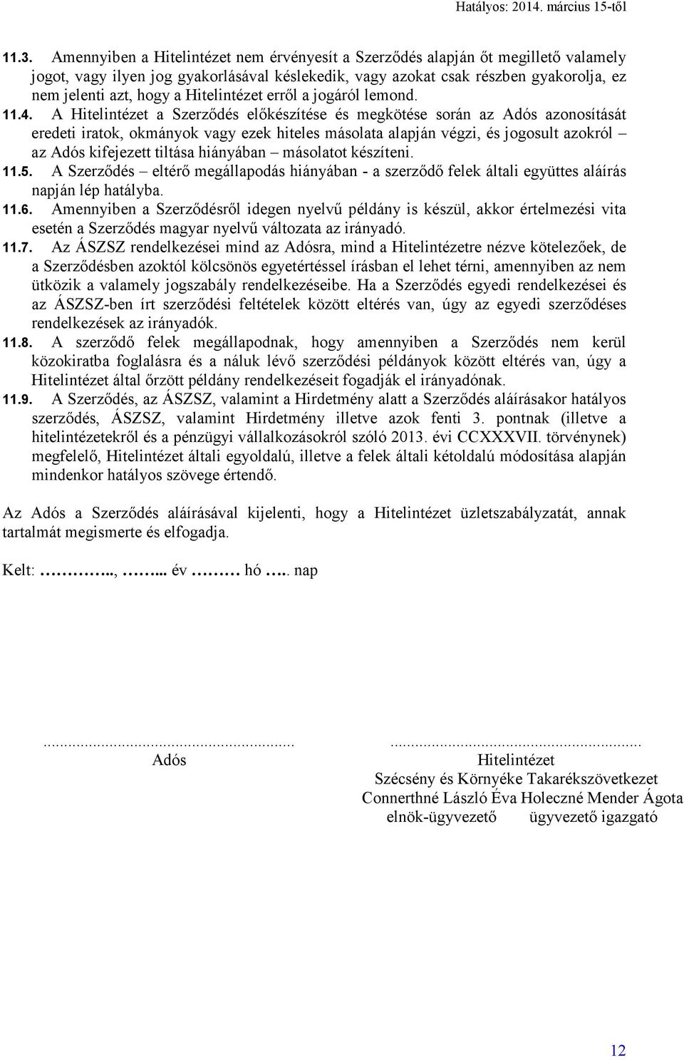 A Hitelintézet a Szerződés előkészítése és megkötése során az Adós azonosítását eredeti iratok, okmányok vagy ezek hiteles másolata alapján végzi, és jogosult azokról az Adós kifejezett tiltása