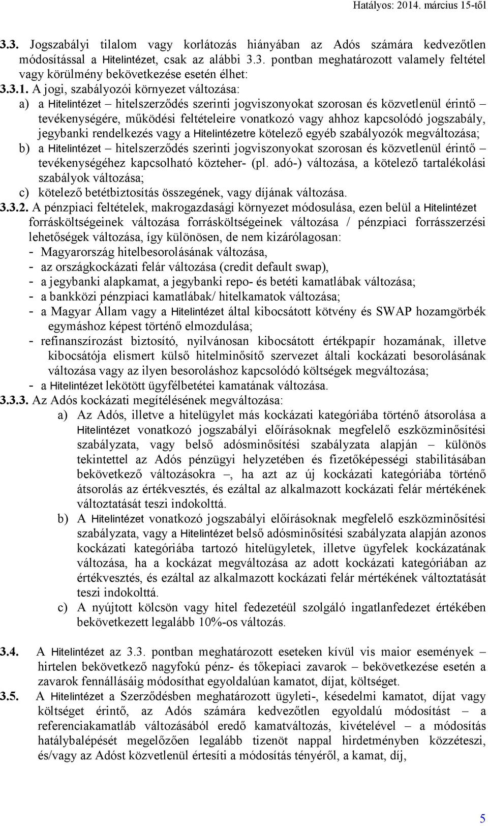 kapcsolódó jogszabály, jegybanki rendelkezés vagy a Hitelintézetre kötelező egyéb szabályozók megváltozása; b) a Hitelintézet hitelszerződés szerinti jogviszonyokat szorosan és közvetlenül érintő