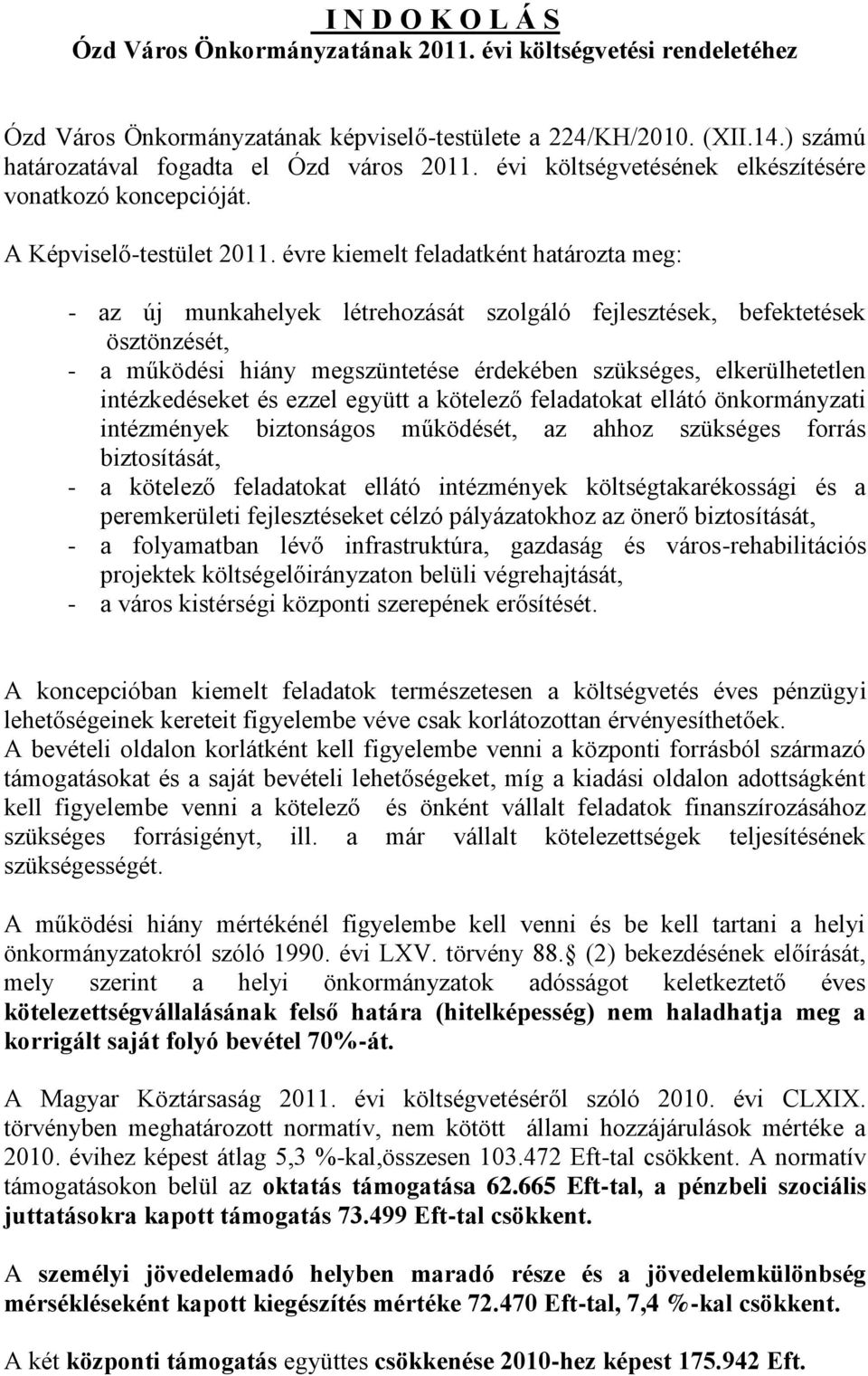 évre kiemelt feladatként határozta meg: - az új munkahelyek létrehozását szolgáló fejlesztések, befektetések ösztönzését, - a működési hiány megszüntetése érdekében szükséges, elkerülhetetlen