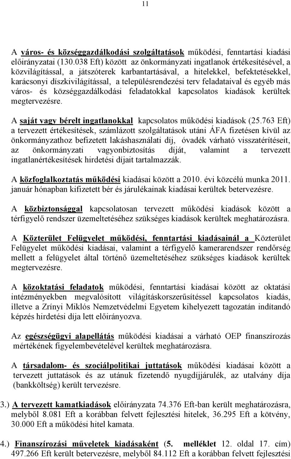 feladataival és egyéb más város- és községgazdálkodási feladatokkal kapcsolatos kiadások kerültek megtervezésre. A saját vagy bérelt ingatlanokkal kapcsolatos működési kiadások (25.