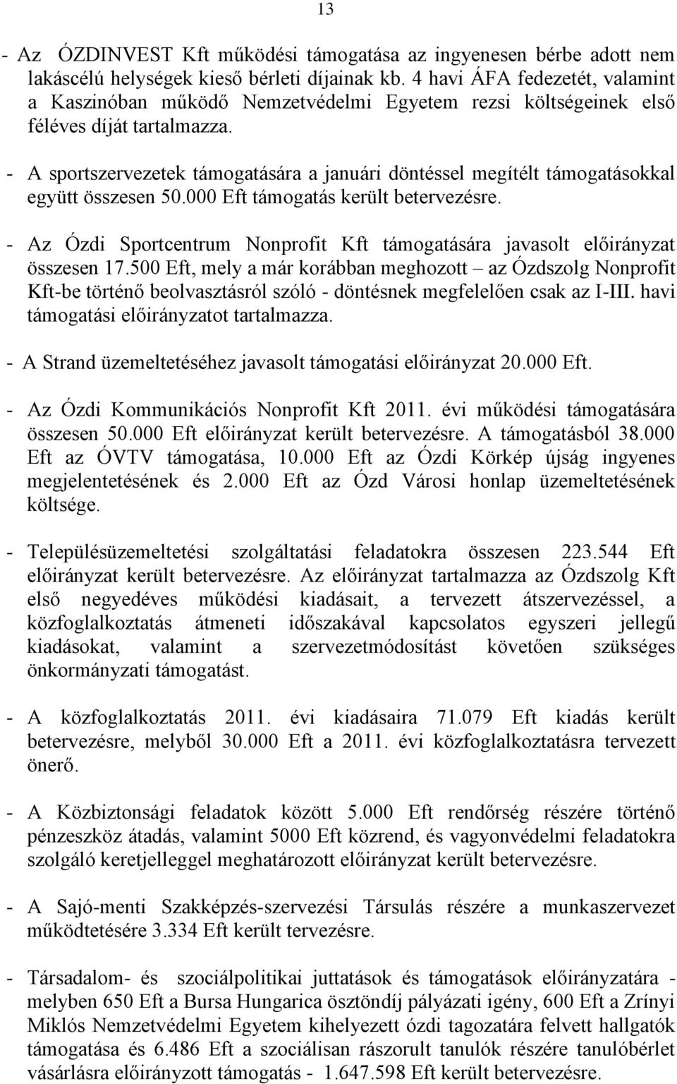 - A sportszervezetek támogatására a januári döntéssel megítélt támogatásokkal együtt összesen 50.000 Eft támogatás került betervezésre.