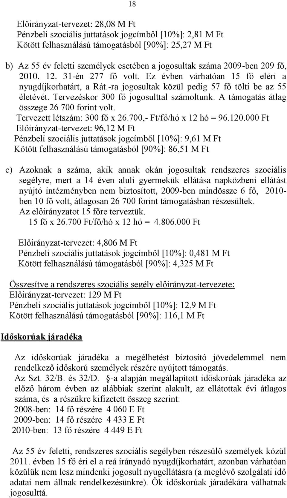 Tervezéskor 300 fő jogosulttal számoltunk. A támogatás átlag összege 26 700 forint volt. Tervezett létszám: 300 fő x 26.700,- Ft/fő/hó x 12 hó = 96.120.