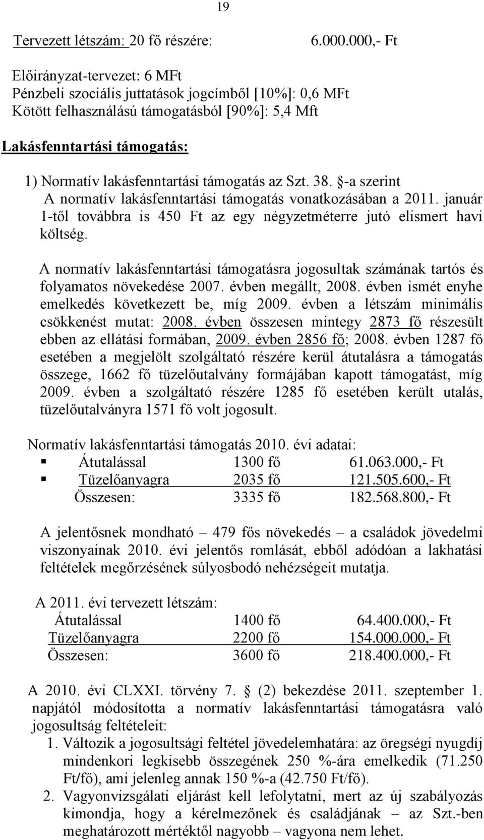 támogatás az Szt. 38. -a szerint A normatív lakásfenntartási támogatás vonatkozásában a 2011. január 1-től továbbra is 450 Ft az egy négyzetméterre jutó elismert havi költség.