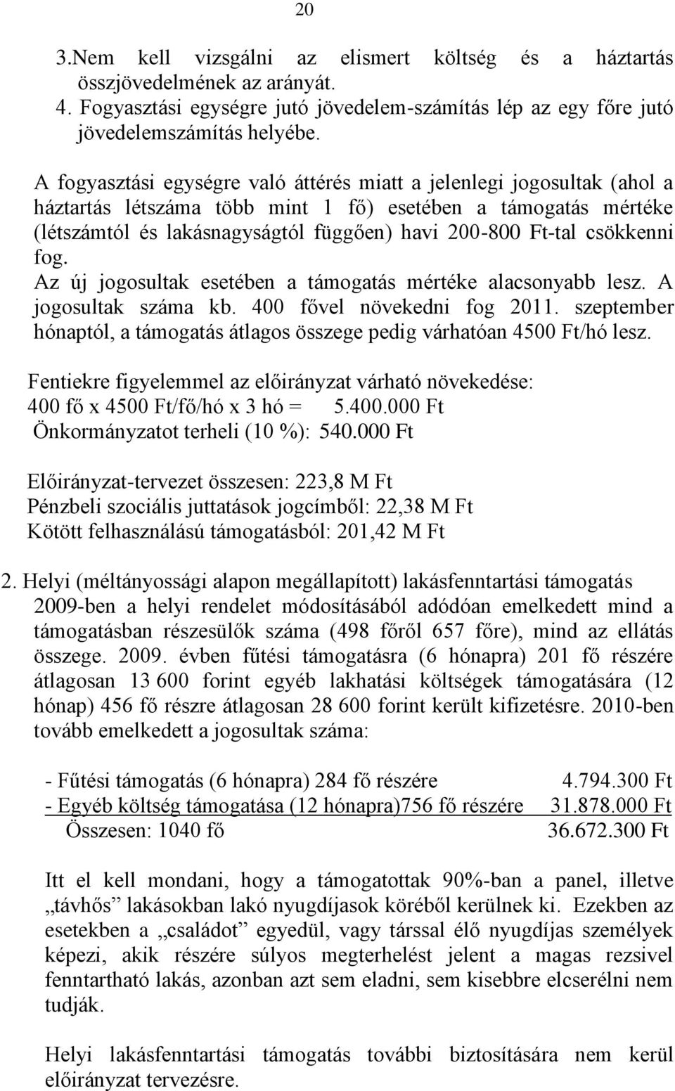 csökkenni fog. Az új jogosultak esetében a támogatás mértéke alacsonyabb lesz. A jogosultak száma kb. 400 fővel növekedni fog 2011.