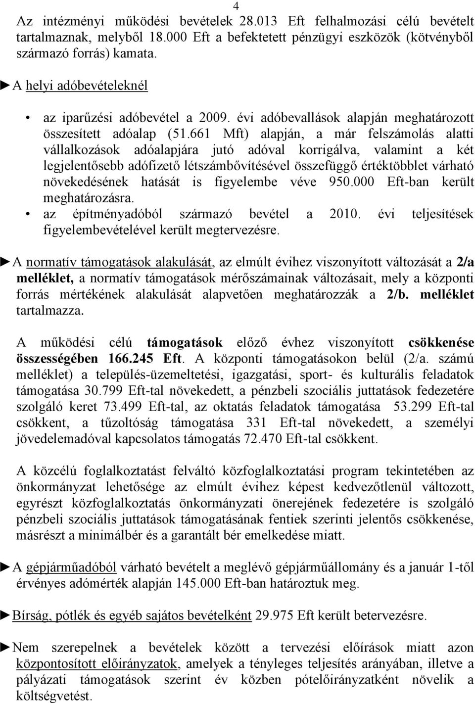 661 Mft) alapján, a már felszámolás alatti vállalkozások adóalapjára jutó adóval korrigálva, valamint a két legjelentősebb adófizető létszámbővítésével összefüggő értéktöbblet várható növekedésének