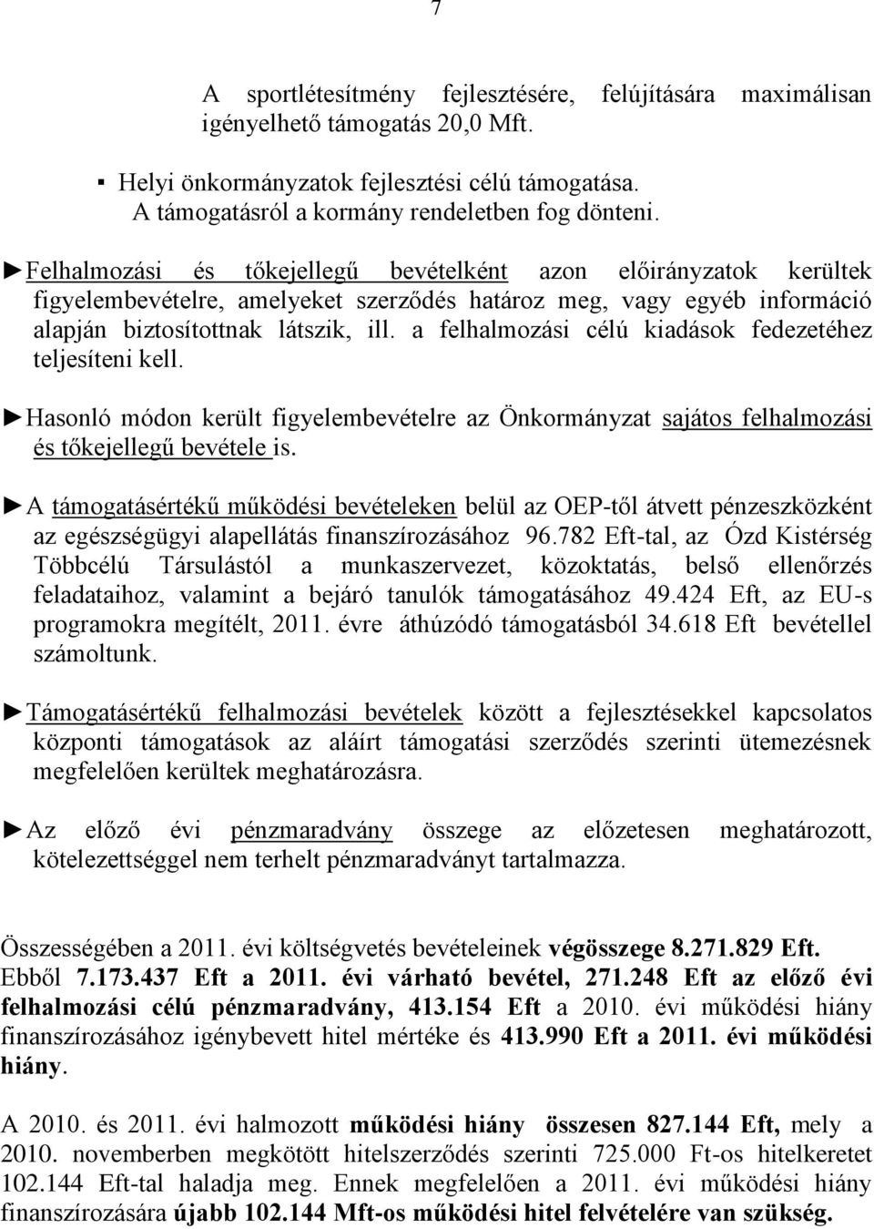 a felhalmozási célú kiadások fedezetéhez teljesíteni kell. Hasonló módon került figyelembevételre az Önkormányzat sajátos felhalmozási és tőkejellegű bevétele is.