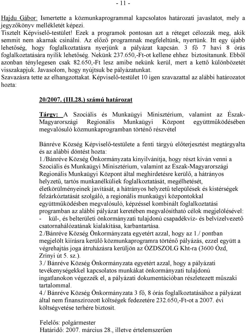 Itt egy újabb lehetőség, hogy foglalkoztatásra nyerjünk a pályázat kapcsán. 3 fő 7 havi 8 órás foglalkoztatására nyílik lehetőség. Nekünk 237.650,-Ft-ot kellene ehhez biztosítanunk.