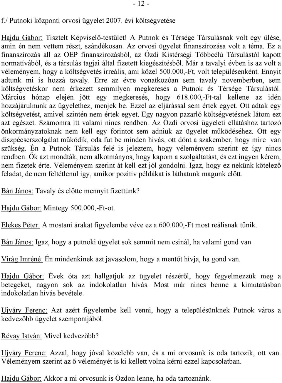 Ez a finanszírozás áll az OEP finanszírozásból, az Ózdi Kistérségi Többcélú Társulástól kapott normatívából, és a társulás tagjai által fizetett kiegészítésből.