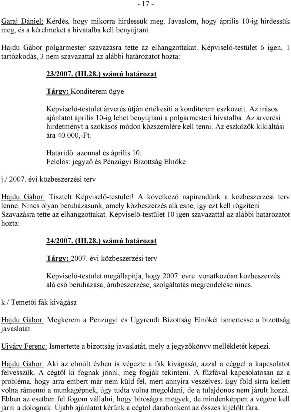 ) számú határozat Tárgy: Konditerem ügye Képviselő-testület árverés útján értékesíti a konditerem eszközeit. Az írásos ajánlatot április 10-ig lehet benyújtani a polgármesteri hivatalba.