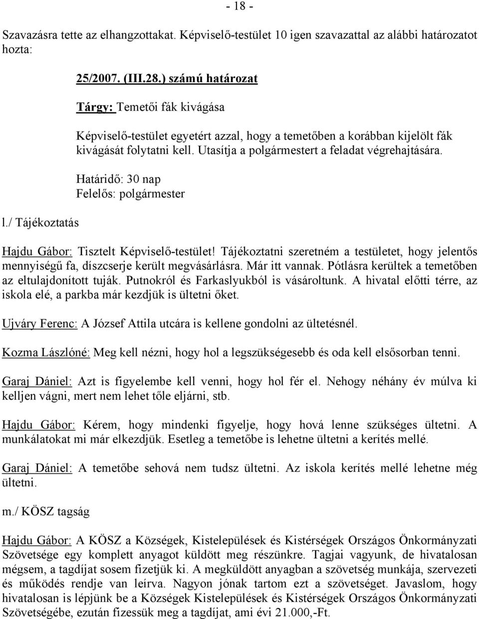 Határidő: 30 nap Felelős: polgármester Hajdu Gábor: Tisztelt Képviselő-testület! Tájékoztatni szeretném a testületet, hogy jelentős mennyiségű fa, díszcserje került megvásárlásra. Már itt vannak.