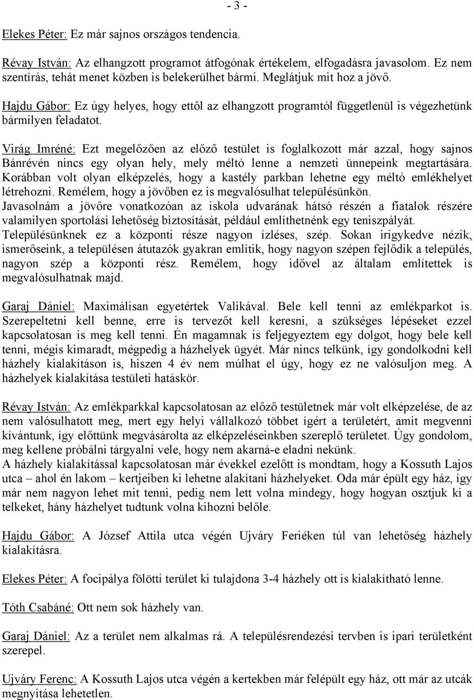 Virág Imréné: Ezt megelőzően az előző testület is foglalkozott már azzal, hogy sajnos Bánrévén nincs egy olyan hely, mely méltó lenne a nemzeti ünnepeink megtartására.