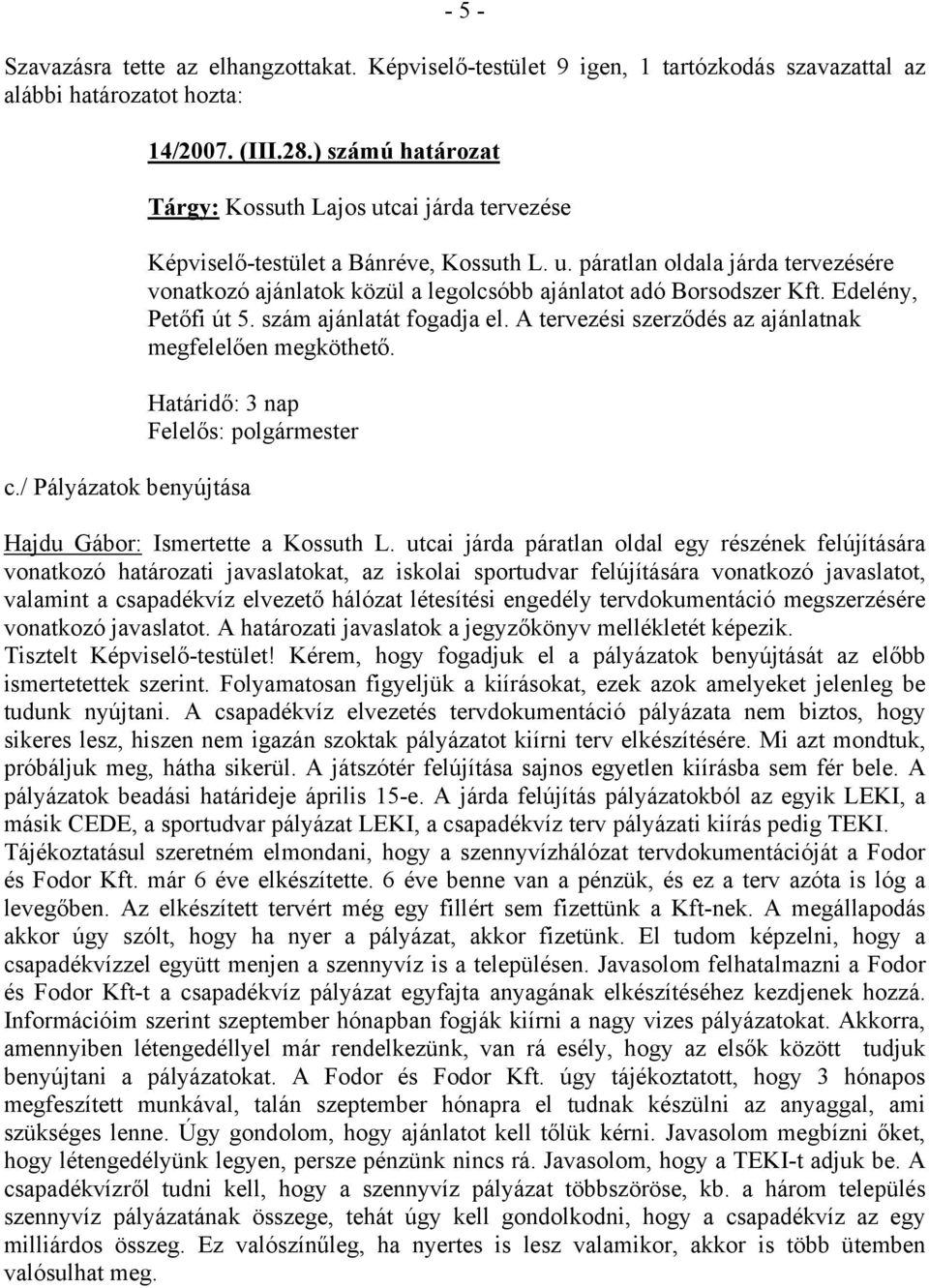 Edelény, Petőfi út 5. szám ajánlatát fogadja el. A tervezési szerződés az ajánlatnak megfelelően megköthető. Határidő: 3 nap Felelős: polgármester Hajdu Gábor: Ismertette a Kossuth L.