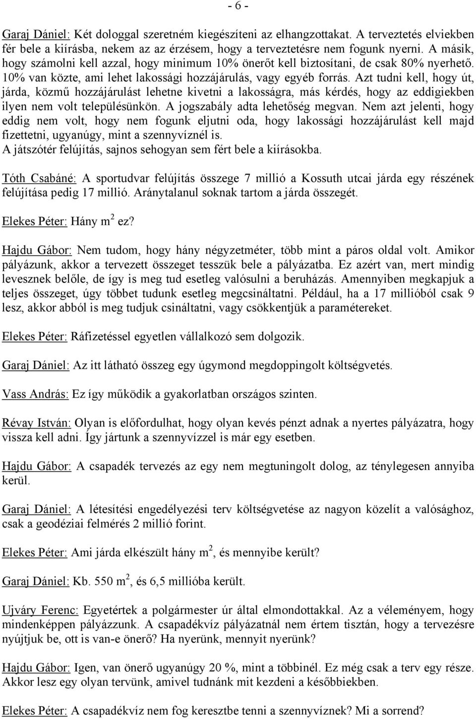 Azt tudni kell, hogy út, járda, közmű hozzájárulást lehetne kivetni a lakosságra, más kérdés, hogy az eddigiekben ilyen nem volt településünkön. A jogszabály adta lehetőség megvan.