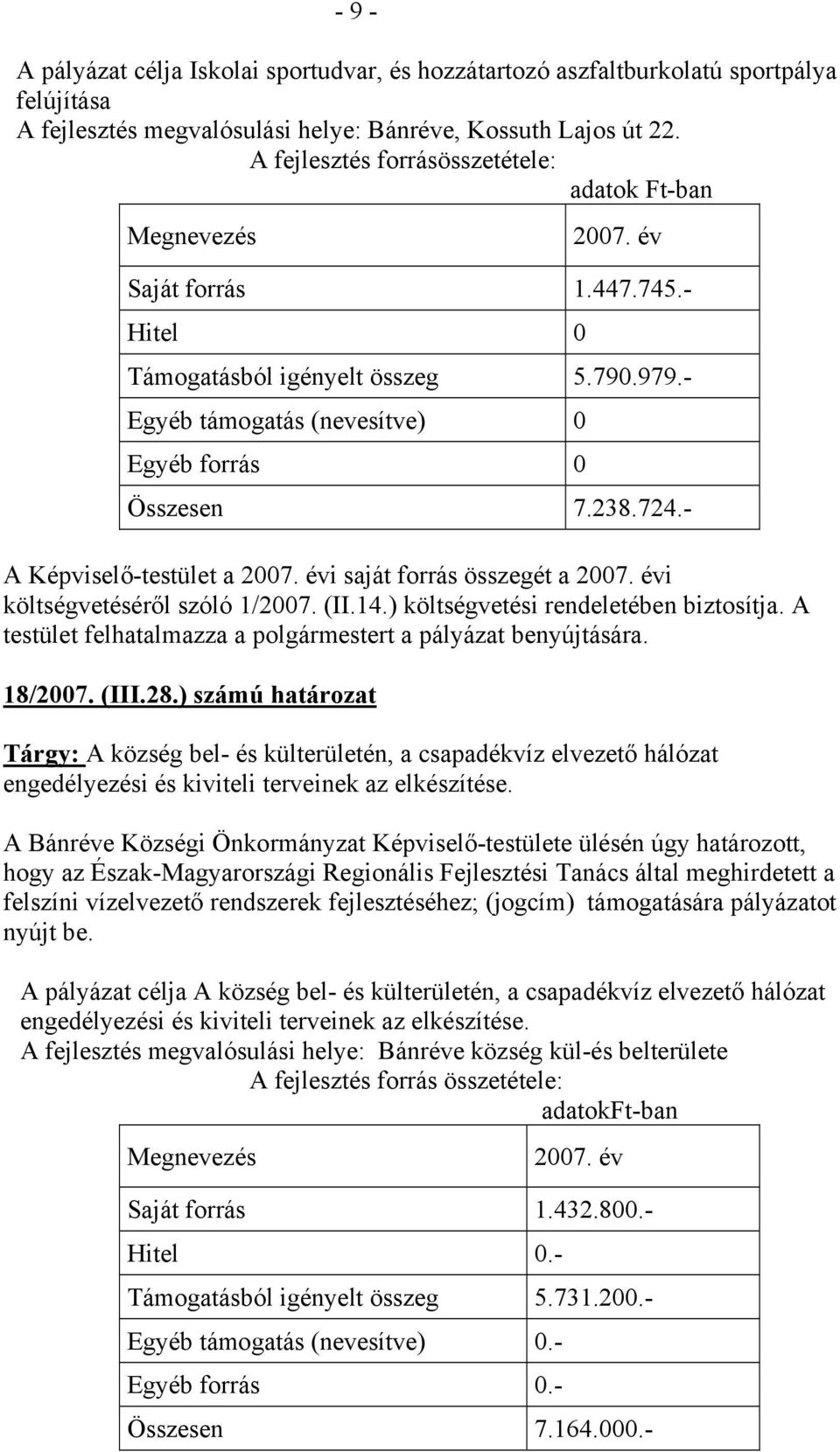 724.- A Képviselő-testület a 2007. évi saját forrás összegét a 2007. évi költségvetéséről szóló 1/2007. (II.14.) költségvetési rendeletében biztosítja.