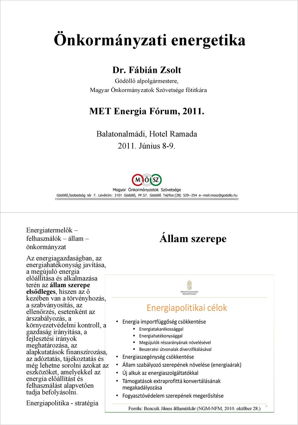 kezében van a törvényhozás, a szabványosítás, az ellenőrzés, esetenként az árszabályozás, a környezetvédelmi kontroll, a gazdaság irányítása, a fejlesztési irányok meghatározása, az alapkutatások