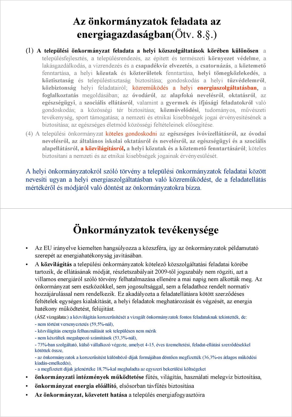 vízrendezés és a csapadékvíz elvezetés, a csatornázás, a köztemető fenntartása, a helyi közutak és közterületek fenntartása, helyi tömegközlekedés, a köztisztaság és településtisztaság biztosítása;