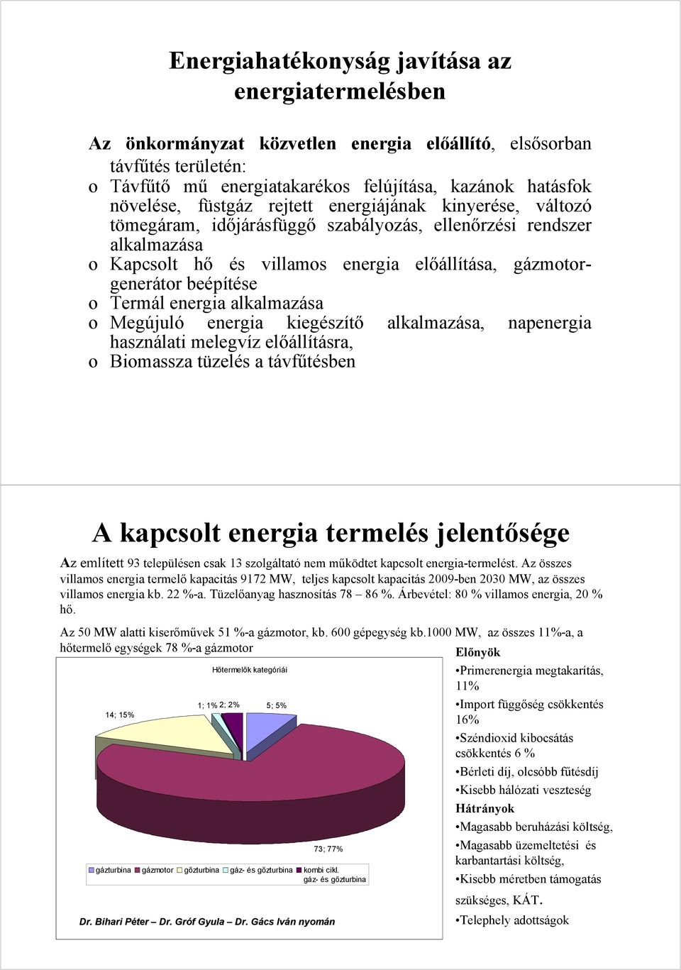 Termál energia alkalmazása o Megújuló energia kiegészítő alkalmazása, napenergia használati melegvíz előállításra, o Biomassza tüzelés a távfűtésben A kapcsolt energia termelés jelentősége Az