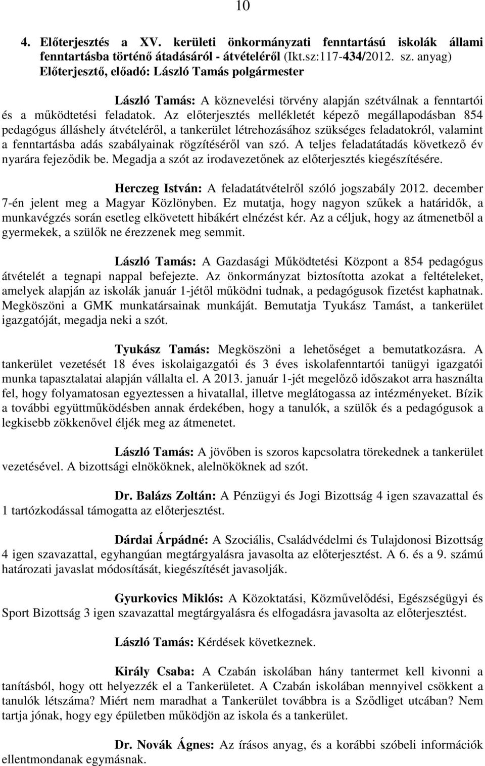 Az előterjesztés mellékletét képező megállapodásban 854 pedagógus álláshely átvételéről, a tankerület létrehozásához szükséges feladatokról, valamint a fenntartásba adás szabályainak rögzítéséről van