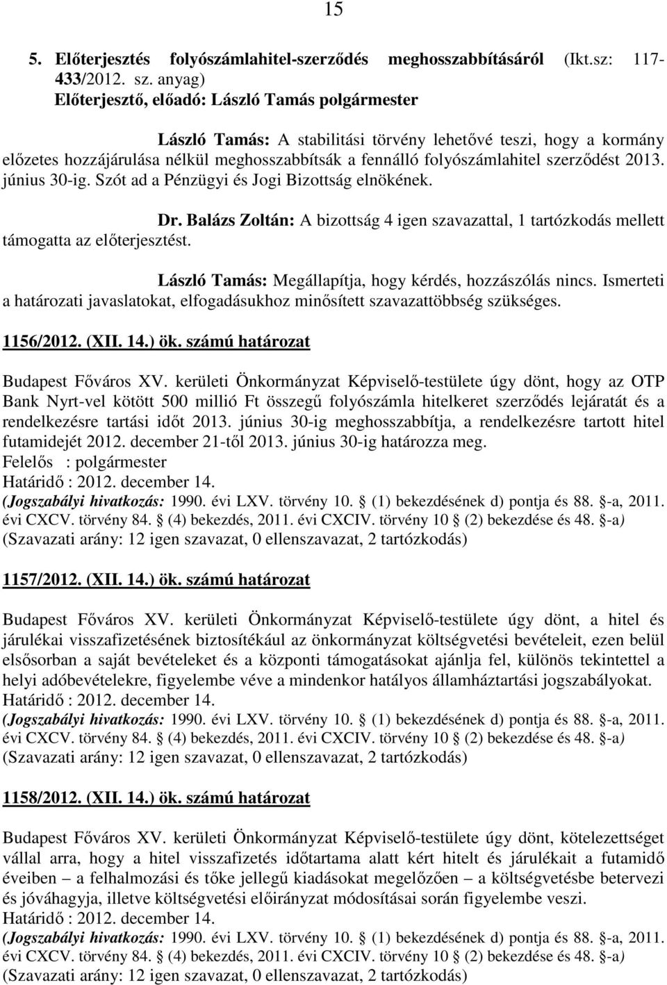 Szót ad a Pénzügyi és Jogi Bizottság elnökének. Dr. Balázs Zoltán: A bizottság 4 igen szavazattal, 1 tartózkodás mellett támogatta az előterjesztést.