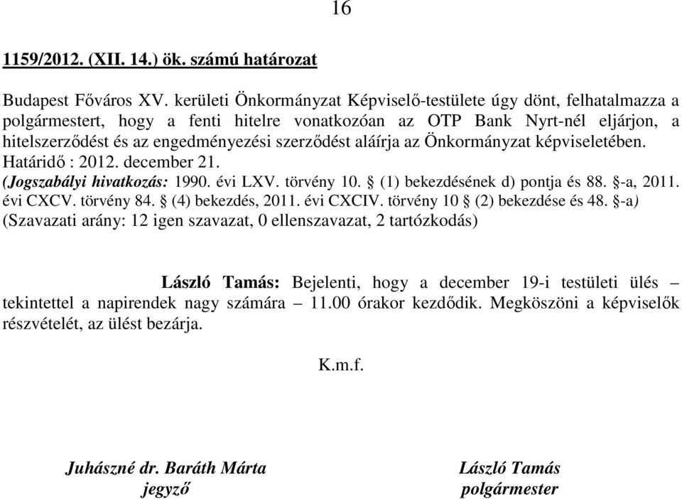 szerződést aláírja az Önkormányzat képviseletében. Határidő : 2012. december 21. (Jogszabályi hivatkozás: 1990. évi LXV. törvény 10. (1) bekezdésének d) pontja és 88. -a, 2011. évi CXCV.