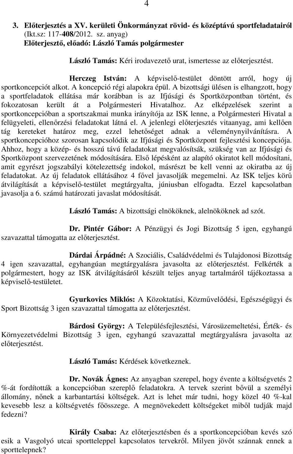 A bizottsági ülésen is elhangzott, hogy a sportfeladatok ellátása már korábban is az Ifjúsági és Sportközpontban történt, és fokozatosan került át a Polgármesteri Hivatalhoz.