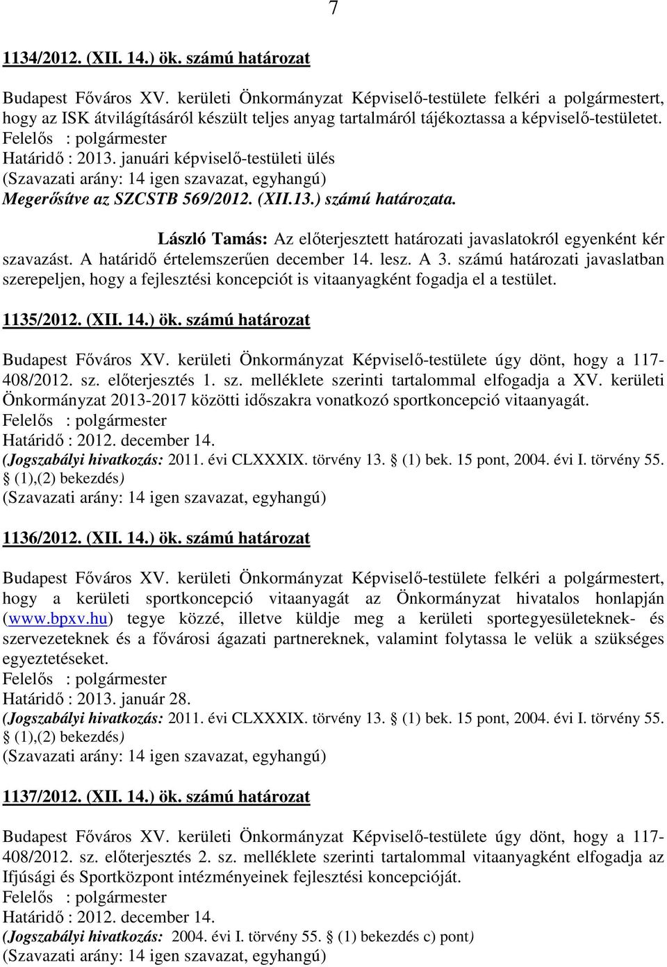 januári képviselő-testületi ülés (Szavazati arány: 14 igen szavazat, egyhangú) Megerősítve az SZCSTB 569/2012. (XII.13.) számú határozata.