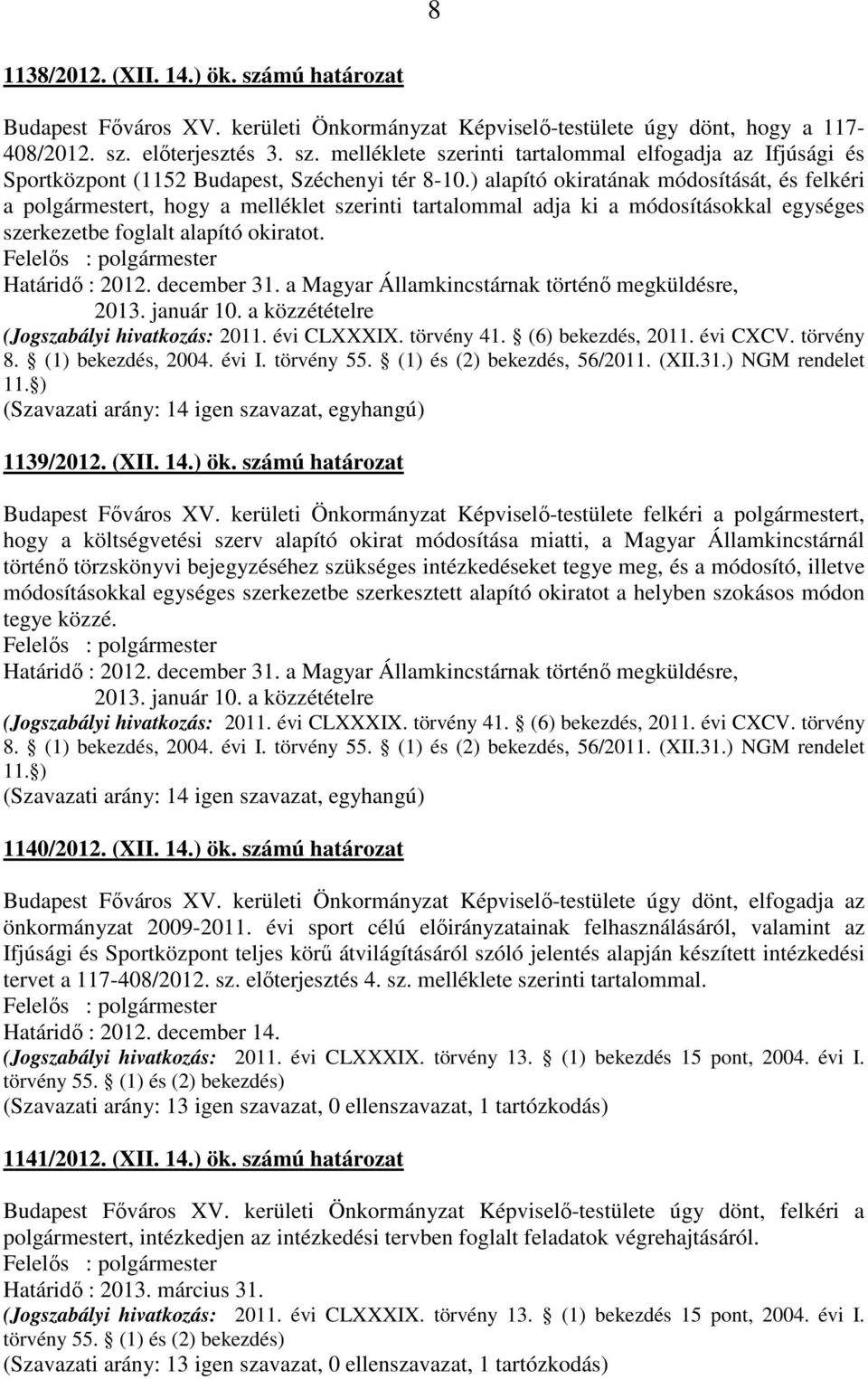 december 31. a Magyar Államkincstárnak történő megküldésre, 2013. január 10. a közzétételre (Jogszabályi hivatkozás: 2011. évi CLXXXIX. törvény 41. (6) bekezdés, 2011. évi CXCV. törvény 8.