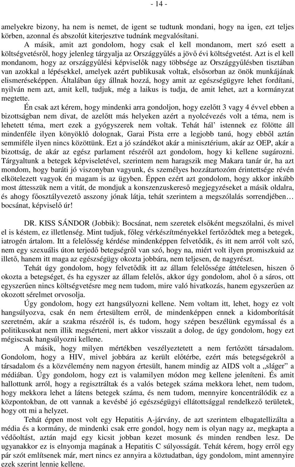 Azt is el kell mondanom, hogy az országgyűlési képviselők nagy többsége az Országgyűlésben tisztában van azokkal a lépésekkel, amelyek azért publikusak voltak, elsősorban az önök munkájának