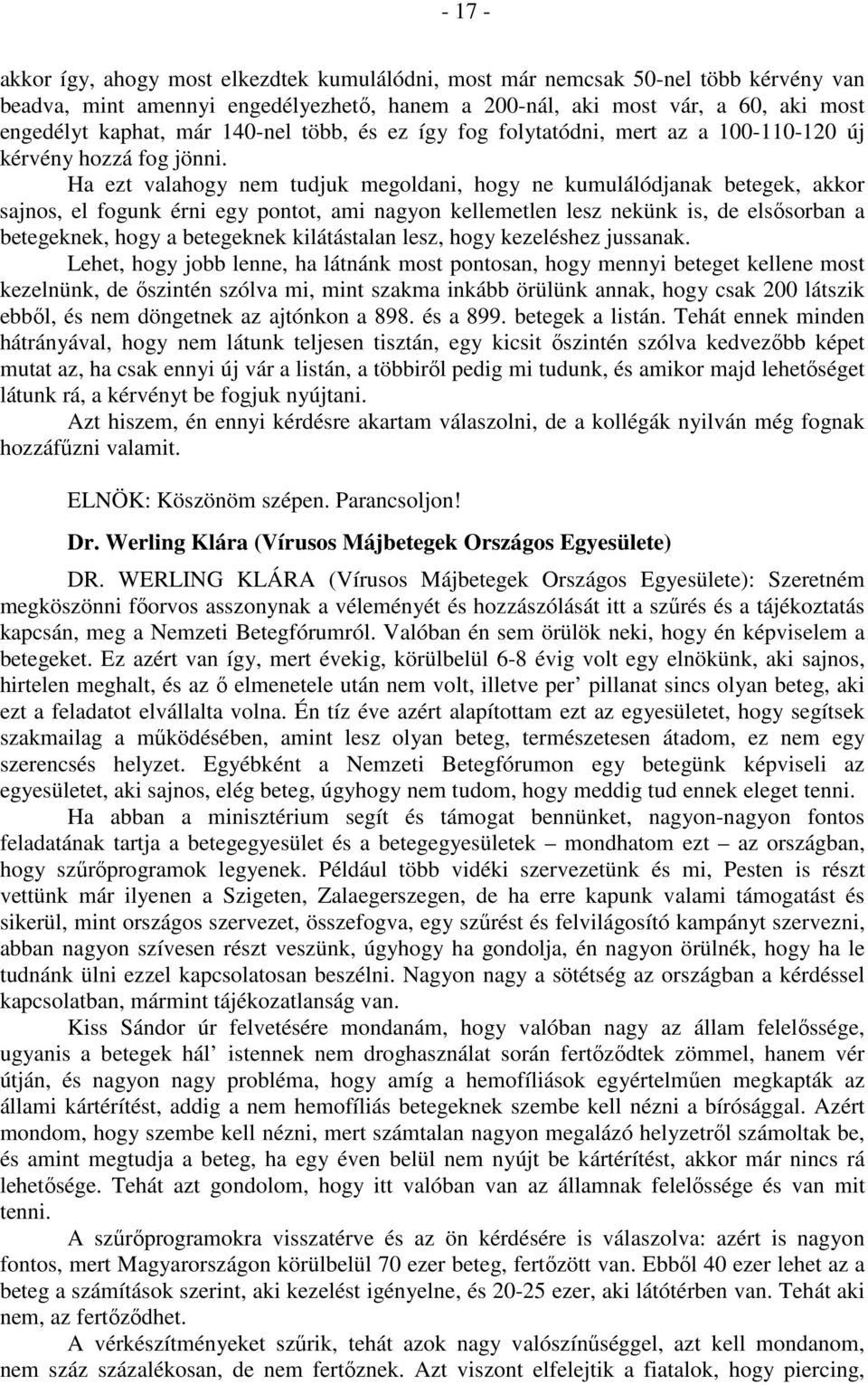 Ha ezt valahogy nem tudjuk megoldani, hogy ne kumulálódjanak betegek, akkor sajnos, el fogunk érni egy pontot, ami nagyon kellemetlen lesz nekünk is, de elsősorban a betegeknek, hogy a betegeknek