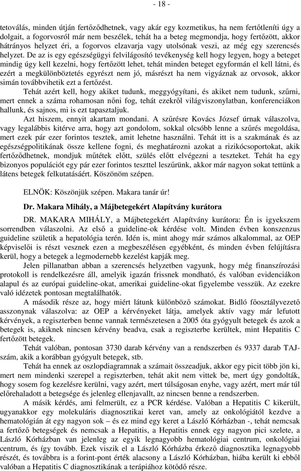 De az is egy egészségügyi felvilágosító tevékenység kell hogy legyen, hogy a beteget mindig úgy kell kezelni, hogy fertőzött lehet, tehát minden beteget egyformán el kell látni, és ezért a