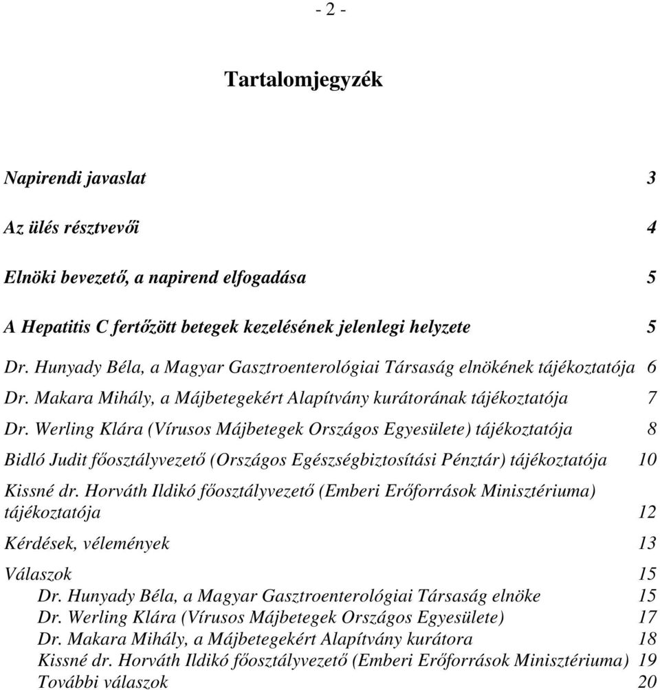 Werling Klára (Vírusos Májbetegek Országos Egyesülete) tájékoztatója 8 Bidló Judit főosztályvezető (Országos Egészségbiztosítási Pénztár) tájékoztatója 10 Kissné dr.