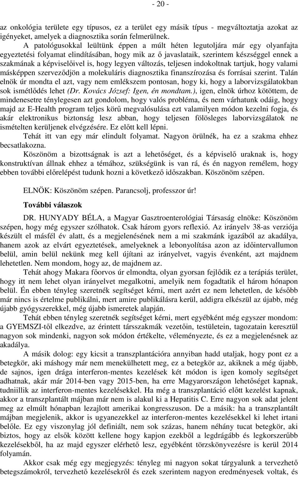 hogy legyen változás, teljesen indokoltnak tartjuk, hogy valami másképpen szerveződjön a molekuláris diagnosztika finanszírozása és forrásai szerint.