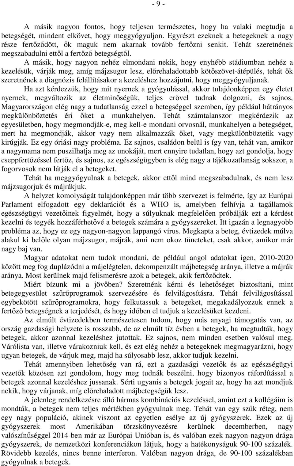 A másik, hogy nagyon nehéz elmondani nekik, hogy enyhébb stádiumban nehéz a kezelésük, várják meg, amíg májzsugor lesz, előrehaladottabb kötőszövet-átépülés, tehát ők szeretnének a diagnózis