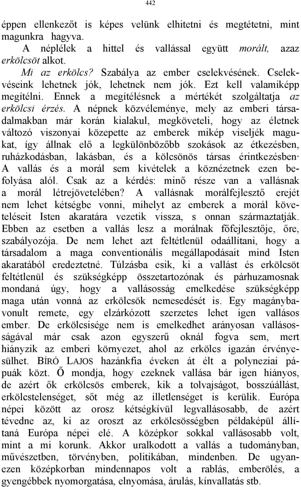 A népnek közvéleménye, mely az emberi társadalmakban már korán kialakul, megköveteli, hogy az életnek változó viszonyai közepette az emberek mikép viseljék magukat, így állnak elő a legkülönbözőbb