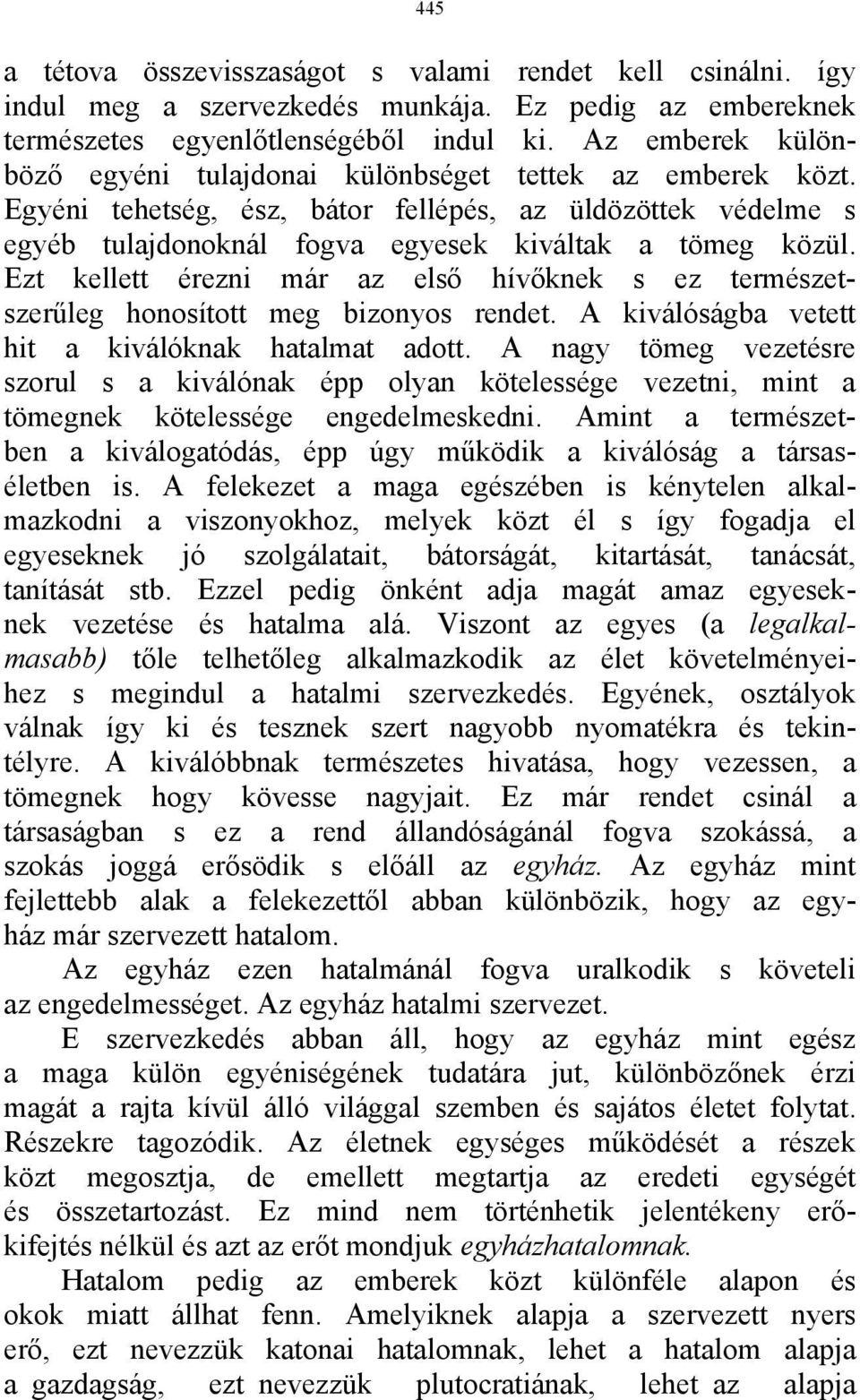 Ezt kellett érezni már az első hívőknek s ez természetszerűleg honosított meg bizonyos rendet. A kiválóságba vetett hit a kiválóknak hatalmat adott.