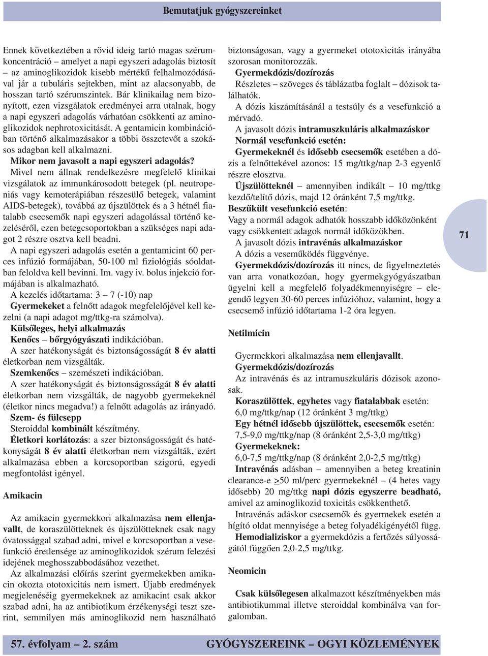 Bár klinikailag nem bizonyított, ezen vizsgálatok eredményei arra utalnak, hogy a napi egyszeri adagolás várhatóan csökkenti az aminoglikozidok nephrotoxicitását.