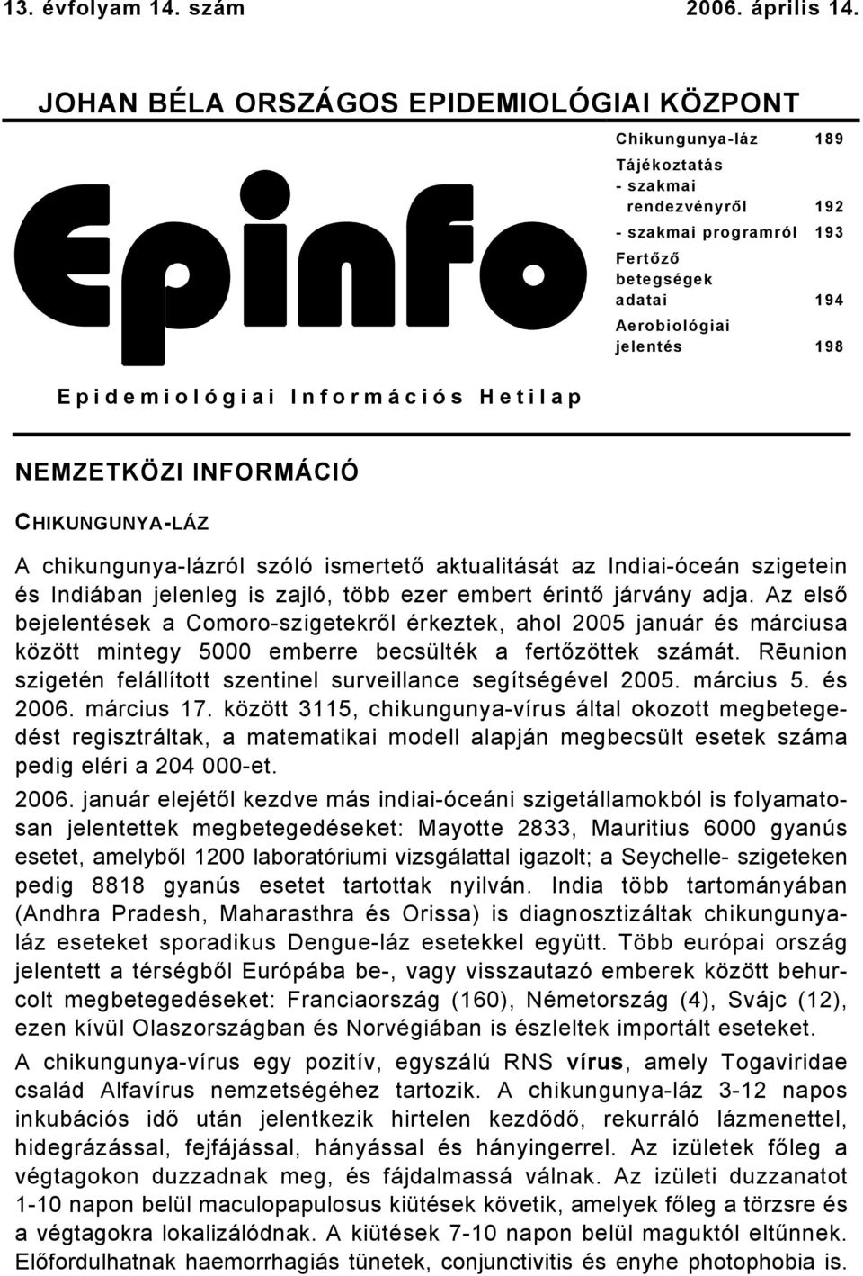 Epidemiológiai Információs Hetilap NEMZETKÖZI INFORMÁCIÓ CHIKUNGUNYA-LÁZ A chikungunya-lázról szóló ismertető aktualitását az Indiai-óceán szigetein és Indiában jelenleg is zajló, több ezer embert