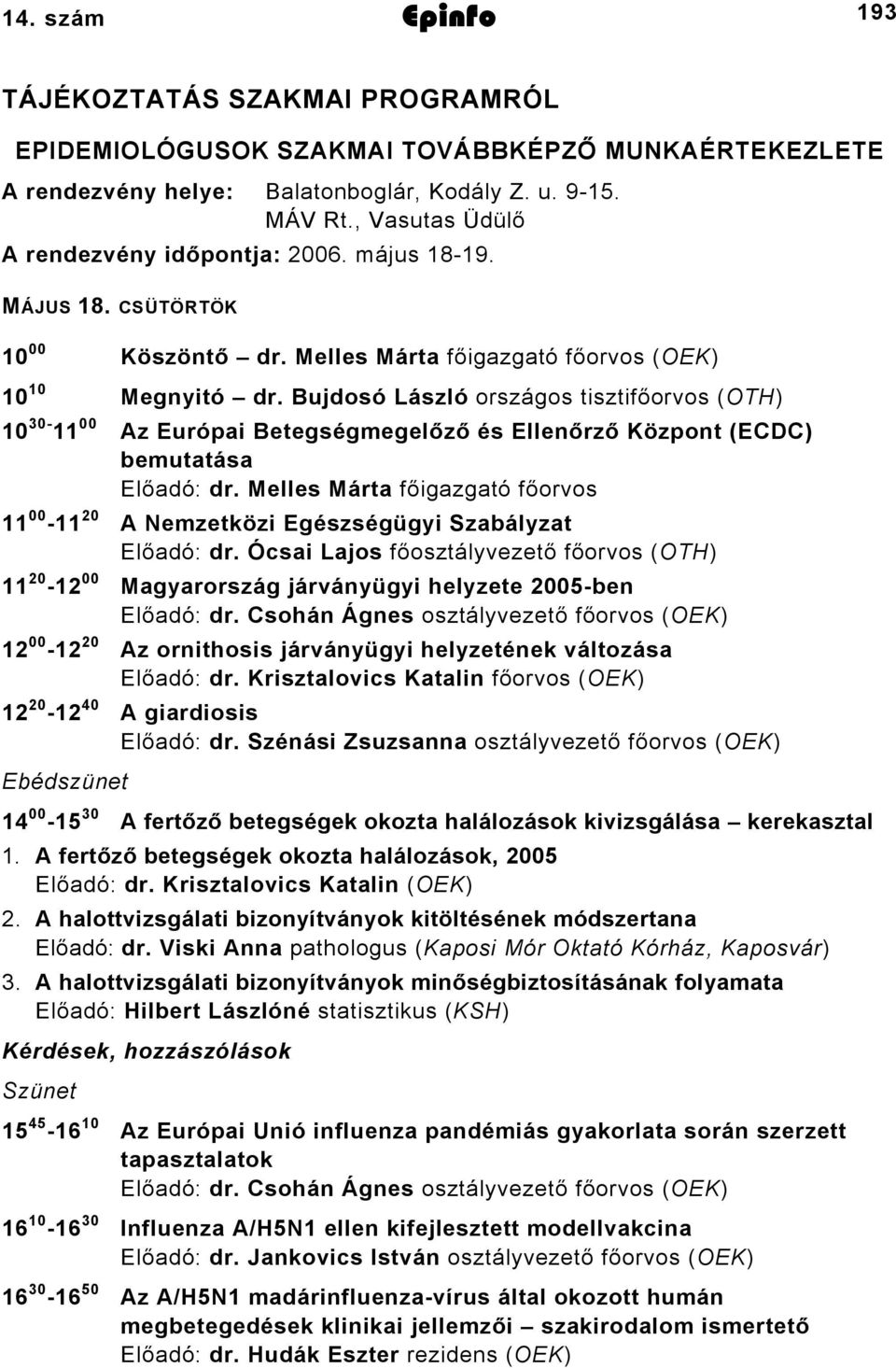 Bujdosó László országos tisztifőorvos (OTH) 30-00 Az Európai Betegségmegelőző és Ellenőrző Központ (ECDC) bemutatása Előadó: dr.