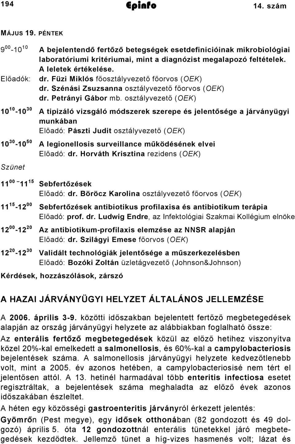 osztályvezető (OEK) - 30 A tipizáló vizsgáló módszerek szerepe és jelentősége a járványügyi munkában Előadó: Pászti Judit osztályvezető (OEK) 30-50 A legionellosis surveillance működésének elvei