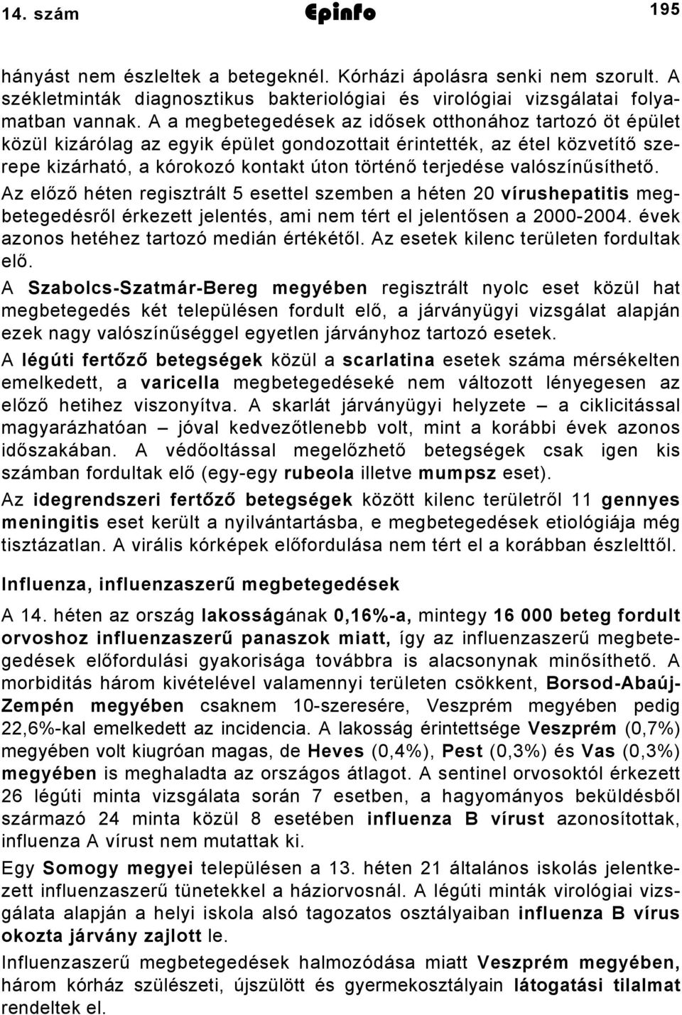 valószínűsíthető. Az előző héten regisztrált 5 esettel szemben a héten 20 vírushepatitis megbetegedésről érkezett jelentés, ami nem tért el jelentősen a 2000-2004.